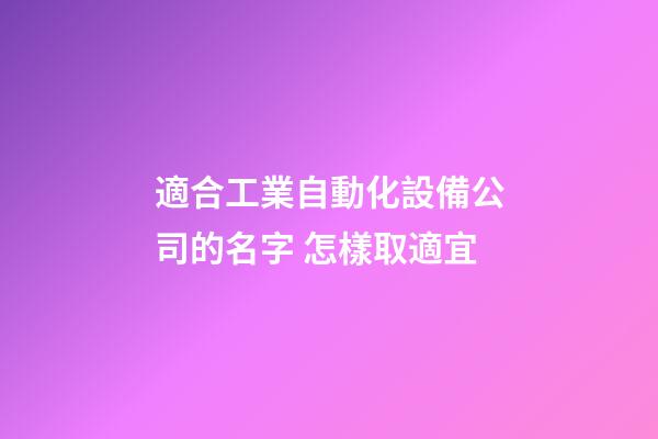 適合工業自動化設備公司的名字 怎樣取適宜-第1張-公司起名-玄機派